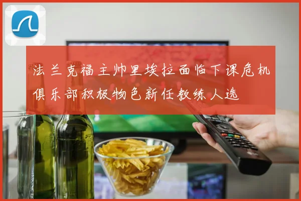 法兰克福主帅里埃拉面临下课危机俱乐部积极物色新任教练人选
